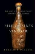 The Billionaires Vinegar The Mystery Of The Worlds Most Expensive Bottle Of Wine 1st Edition Benjamin Wallace