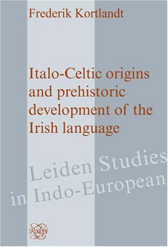 Italoceltic Origins And Prehistoric Development Of The Irish Language Leiden Studies In Indoeuropean 14 Frederik Kortlandt