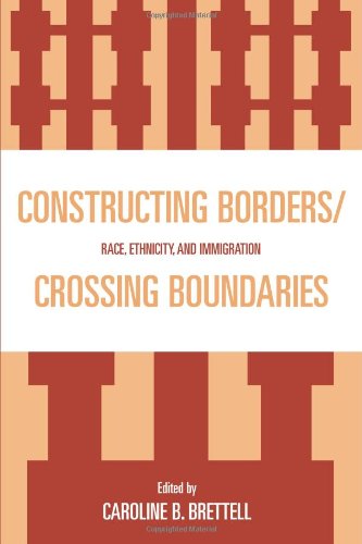 Constructing Borders Crossing Boundaries Race Ethnicity And Immigration Caroline B Brettell