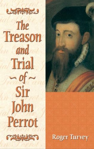 The Treason And Trial Of Sir John Perrot Roger Turvey