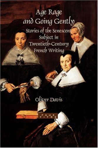 Age Rage And Going Gently Stories Of The Senescent Subject In Twentiethcentury French Writing Faux Titre 283 Oliver Davis