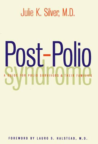 Postpolio Syndrome A Guide For Polio Survivors And Their Families 1st Edition Dr Julie K Silver Md