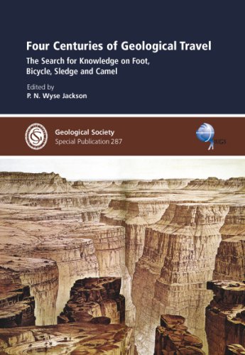 Four Centuries Of Geological Travel The Search For Knowledge On Foot Bicycle Sledge And Camel Geological Society Special Publication No 287 1st Edition Patrick N Wyse Jackson