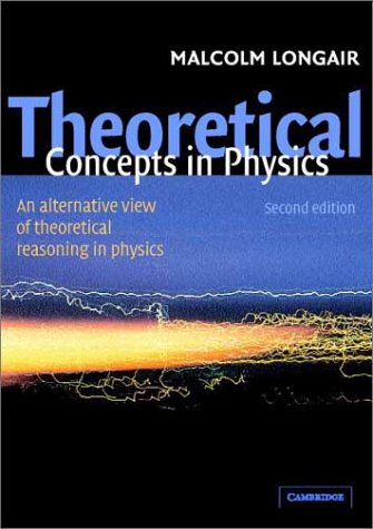 Theoretical Concepts In Physics An Alternative View Of Theoretical Reasoning In Physics Second Edition 2nd Edition Malcolm S Longair