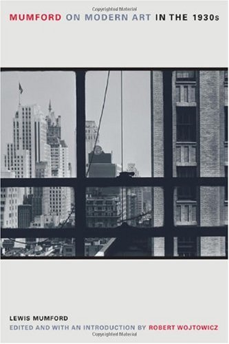 Mumford On Modern Art In The 1930s 1st Edition Lewis Mumford