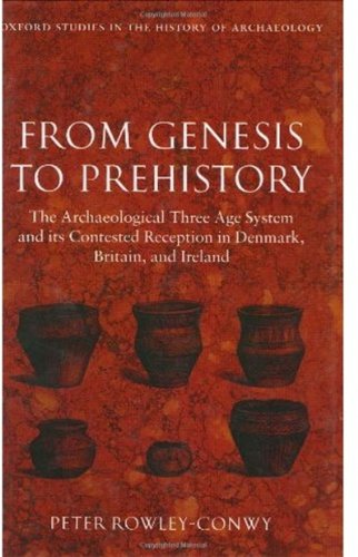 From Genesis To Prehistory The Archaeological Three Age System And Its Contested Reception In Denmark Britain And Ireland Oxford Studies In The History Of Archaeology Peter Rowleyconwy
