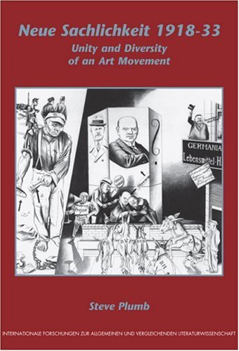 Neue Sachlichkeit 191833 Unity And Diversity Of An Art Movement Internationale Forschungen Zur Allgemeinen Und Vergleichenden Literaturwissenschaft 104 Steve Plumb