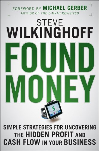 Found Money Simple Strategies For Uncovering The Hidden Profit And Cash Flow In Your Business 1st Edition Steve Wilkinghoff