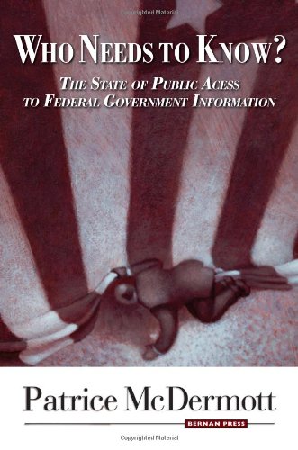 Who Needs To Know The State Of Public Access To Federal Government Information Patrice Mcdermott