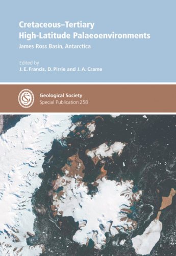 Cretaceoustertiary Highlatitude Palaeoenvironments James Ross Basin Antarctica Special Publication No 258 Geological Society Special Publication Je Francis