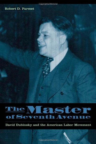 The Master Of Seventh Avenue David Dubinsky And The American Labor Movement Robert Parmet