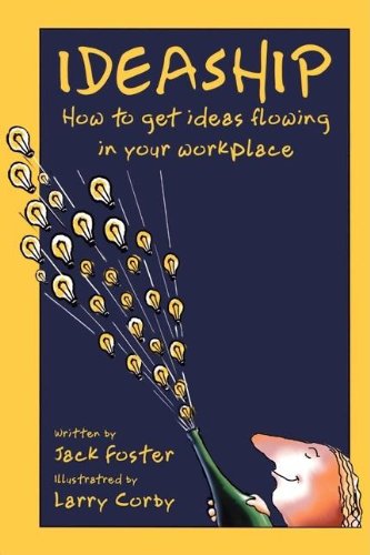 Ideaship How To Get Ideas Flowing In Your Workplace 1st Jack Foster