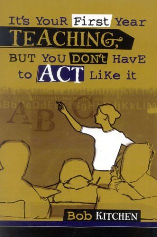 Its Your First Year Teaching But You Dont Have To Act Like It Bob Kitchen