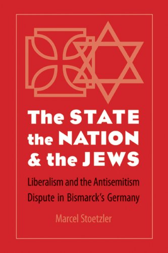 The State The Nation The Jews Liberalism And The Antisemitism Dispute In Bismarcks Germany Marcel Stoetzler