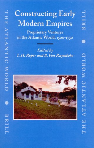 Constructing Early Modern Empires Proprietary Ventures In The Atlantic World 15001750 Roper