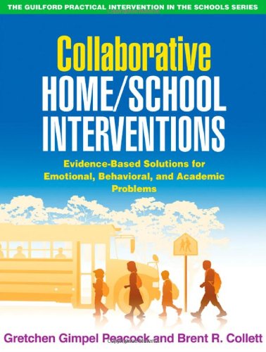 Collaborative Home School Interventions Evidencebased Solutions For Emotional Behavioral And Academic Problems The Guilford Practical Intervention In Schools Series 1st Edition Gretchen Gimpel Peacock Phd