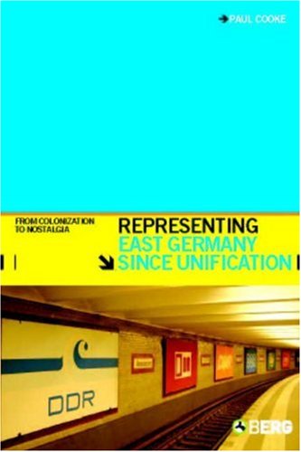 Representing East Germany Since Unification From Colonization To Nostalgia Paul Cooke