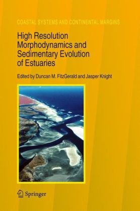 High Resolution Morphodynamics And Sedimentary Evolution Of Estuaries Coastal Systems And Continental Margins 1st Edition Duncan M Fitzgerald Jasper Knight