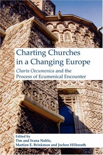 Charting Churches In A Changing Europe Charta Oecumenica And The Process Of Ecumenical Encounter Currents Of Encounter 28 Tim Noble