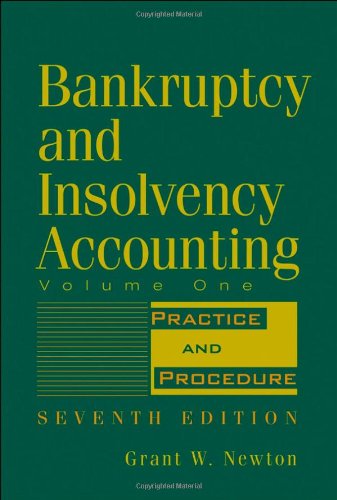 Bankruptcy And Insolvency Accounting Practice And Procedure Volume 1 7th Edition Grant W Newton