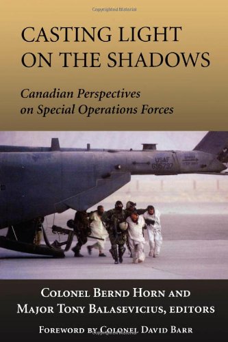 Casting Light On The Shadows Canadian Perspectives On Special Operations Forces Bernd Horn
