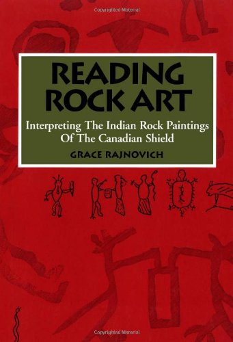 Reading Rock Art Interpreting The Indian Rock Paintings Of The Canadian Shield Grace Rajnovich