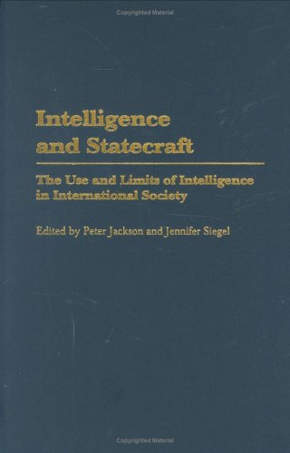 Intelligence And Statecraft The Use And Limits Of Intelligence In International Society Peter Jackson
