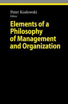 Elements Of A Philosophy Of Management And Organization 1st Edition Peter Koslowski Auth