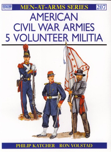 American Civil War Armies 5 Volunteer Militia Menatarms 207 Philip Katcher