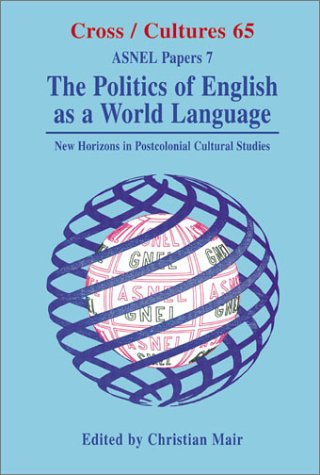 The Politics Of English As A World Language New Horizons In Postcolonial Cultural Studies Cross Cultures 65 Cross Cultures Christian Mair Editor