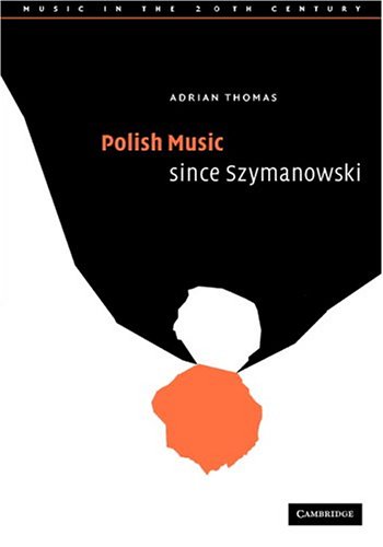 Polish Music Since Szymanowski Music In The Twentieth Century 19 1st Edition Adrian Thomas