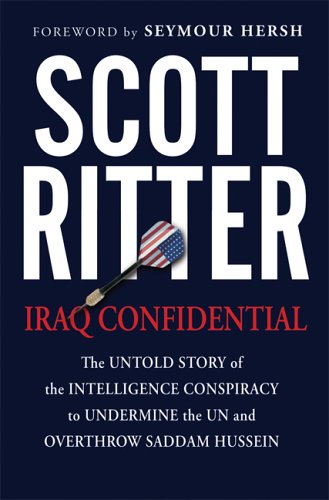 Iraq Confidential The Untold Story Of The Intelligence Conspiracy To Undermine The Un And Overthrow Saddam Hussein 1st Edition Scott Ritter