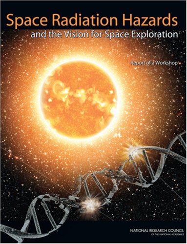 Space Radiation Hazards And The Vision For Space Exploration Report Of A Workshop Ad Hoc Committee On The Solar System Radiation Environment And Nasa S Vision For Space Exploration