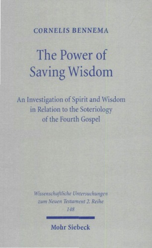 The Power Of Saving Wisdom An Investigation Of Spirit And Wisdom In Relation To The Soteriology Of The Fourth Gospel Cornelis Bennema