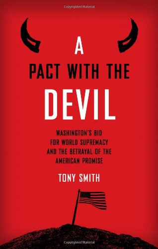 A Pact With The Devil Washingtons Bid For World Supremacy And The Betrayal Of The American Promise Tony Smith