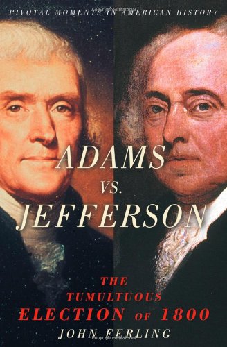 Adams Vs Jefferson The Tumultuous Election Of 1800 Pivotal Moments In American History 1st John Ferling