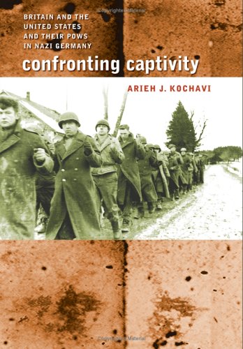 Confronting Captivity Britain And The United States And Their Pows In Nazi Germany Arieh J Kochavi