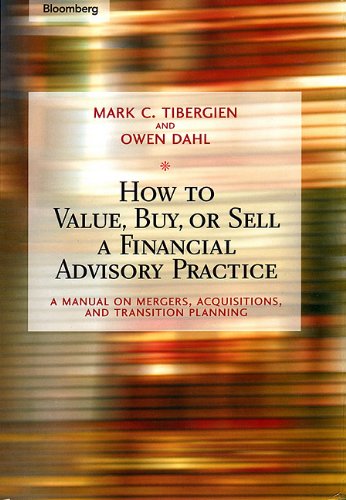 How To Value Buy Or Sell A Financial Advisory Practice A Manual On Mergers Acquisitions And Transition Planning 1st Edition Mark C Tibergien