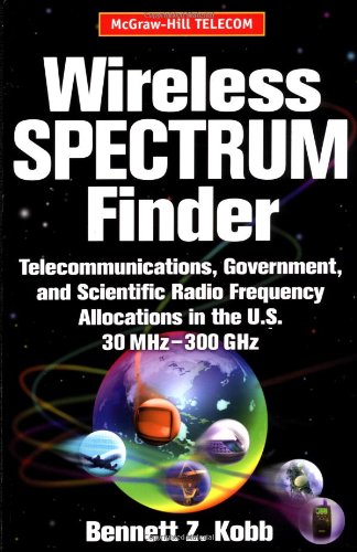 Wireless Spectrum Finder Telecommunications Government And Scientific Radio Frequency Allocations In The Us 30 Mhz 300 Ghz 6th Edition Bennett Z Kobb