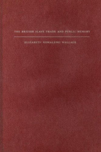 The British Slave Trade And Public Memory Elizabeth Kowalesi Wallace