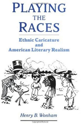 Playing The Races Ethnic Caricature And American Literary Realism United States Henry B Wonham