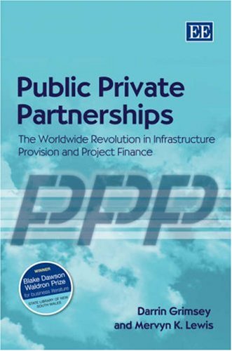 Public Private Partnerships The Worldwide Revolution In Infrastructure Provision And Project Finance Darrin Grimsey Mervyn K Lewis