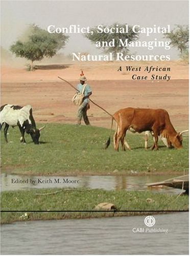 Conflict Social Capital And Managing Natural Resources A West African Case Study Cabi Publishing First Keith M Moore