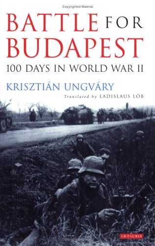 Battle For Budapest One Hundred Days In World War Ii Krisztian Ungvary