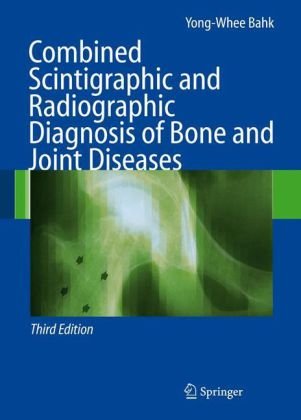 Combined Scintigraphic And Radiographic Diagnosis Of Bone And Joint Diseases 2007 3rd Edition Yongwhee Bahk