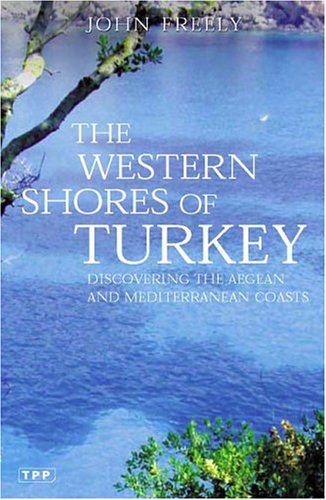 The Western Shores Of Turkey Discovering The Aegean And Mediterranean Coasts Revised Enlarged John Freely