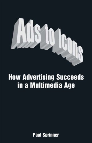 Ads To Icons How Advertising Succeeds In A Multimedia Age 1st Edition Paul Springer