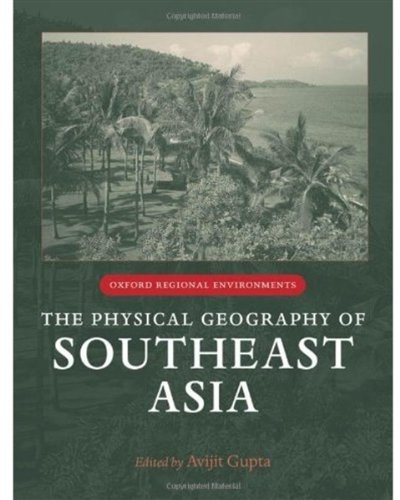 The Physical Geography Of Southeast Asia Oxford Regional Environments Avijit Gupta