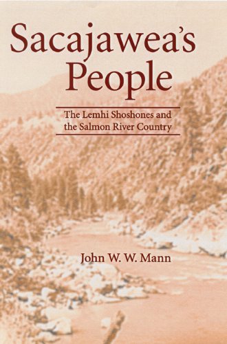 Sacajaweas People The Lemhi Shoshones And The Salmon River Country John W W Mann
