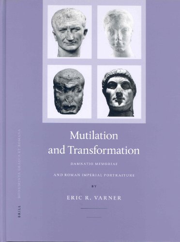 Mutilation And Transformation Damnatio Memoriae And Roman Imperial Portaiture Monumenta Graeca Et Romana No 10 Eric R Varner